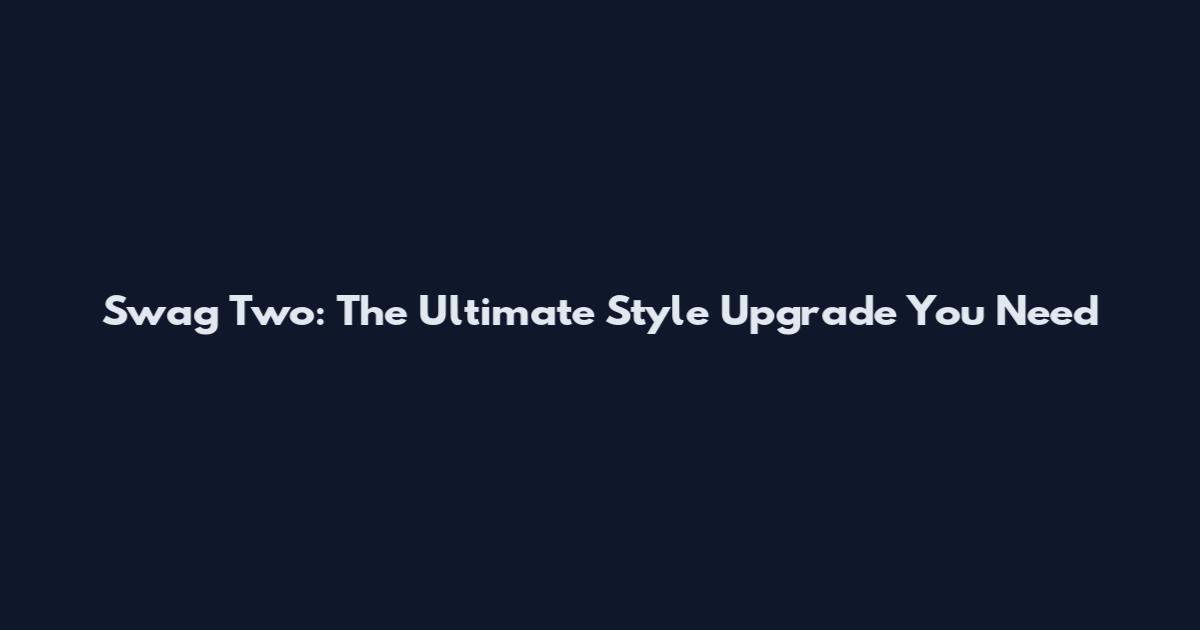 Swag Two: The Ultimate Style Upgrade You Need