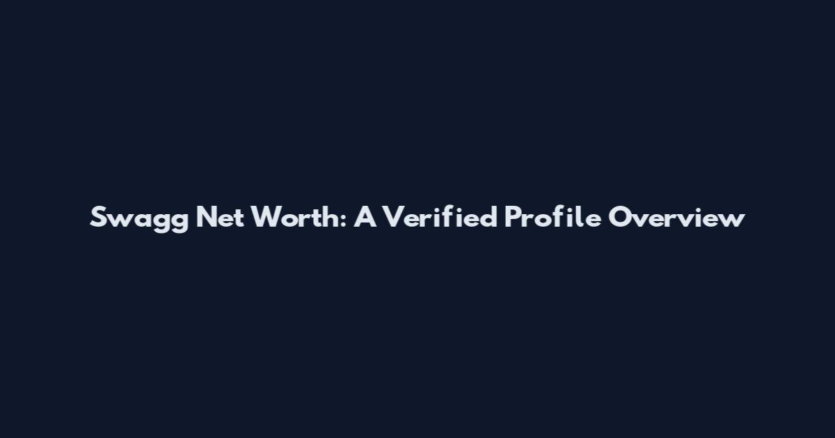 Swagg Net Worth: A Verified Profile Overview