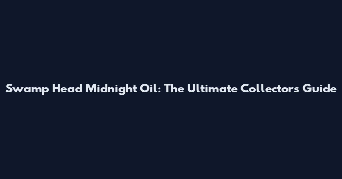Swamp Head Midnight Oil: The Ultimate Collector's Guide