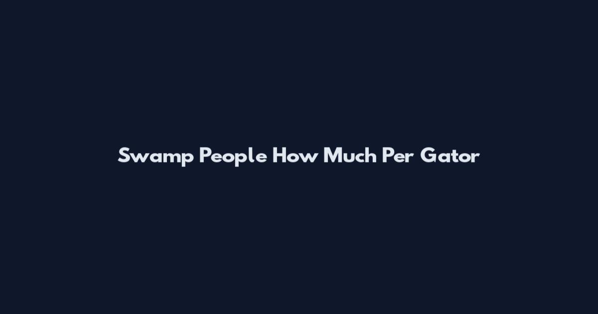 Swamp People How Much Per Gator