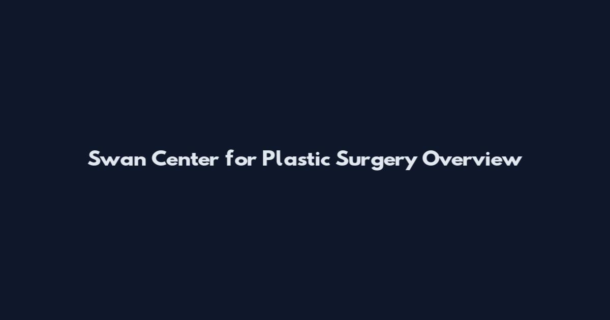 Swan Center for Plastic Surgery Overview