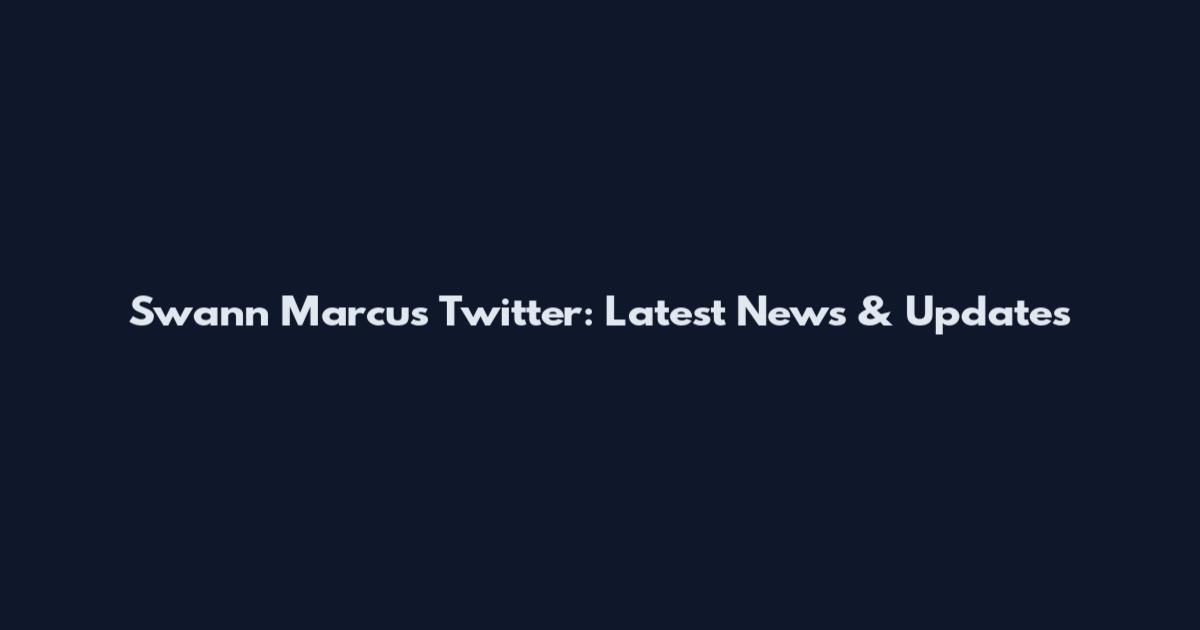 Swann Marcus Twitter: Latest News & Updates