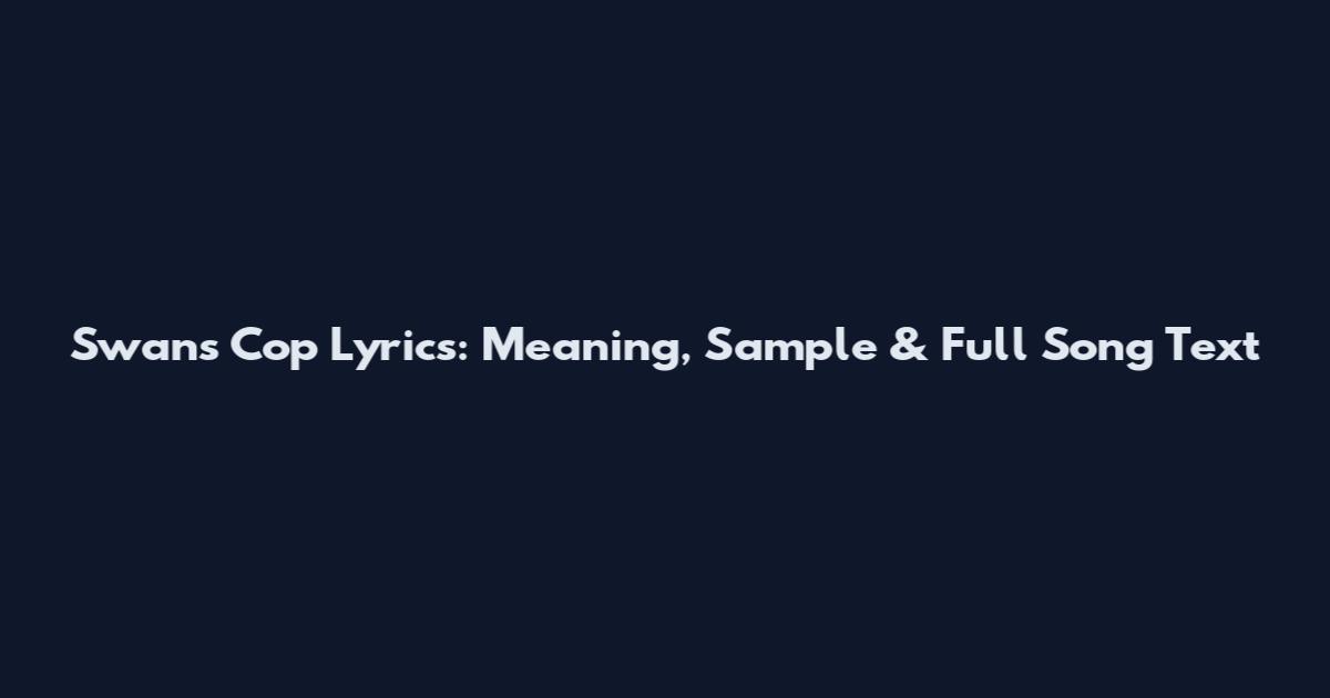 Swans Cop Lyrics: Meaning, Sample & Full Song Text