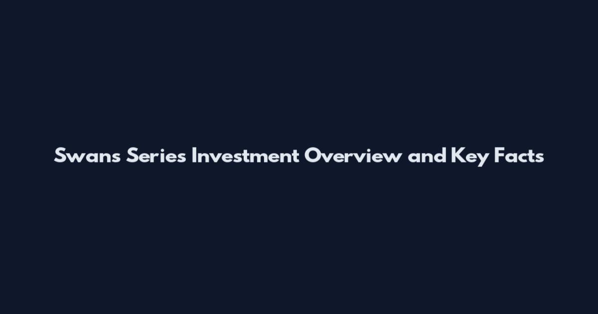 Swans Series Investment Overview and Key Facts
