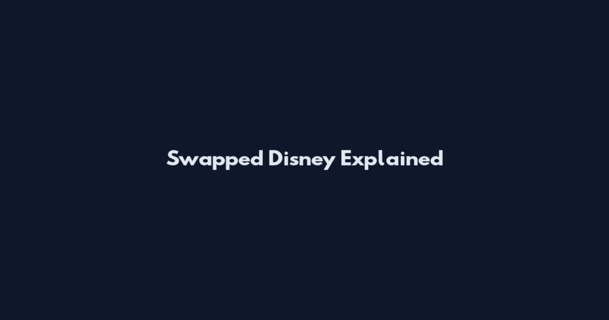 Swapped Disney Explained