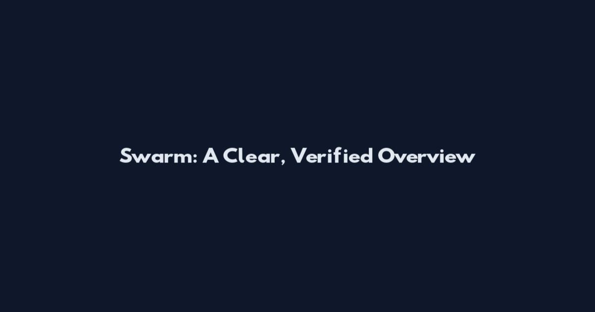 Swarm: A Clear, Verified Overview