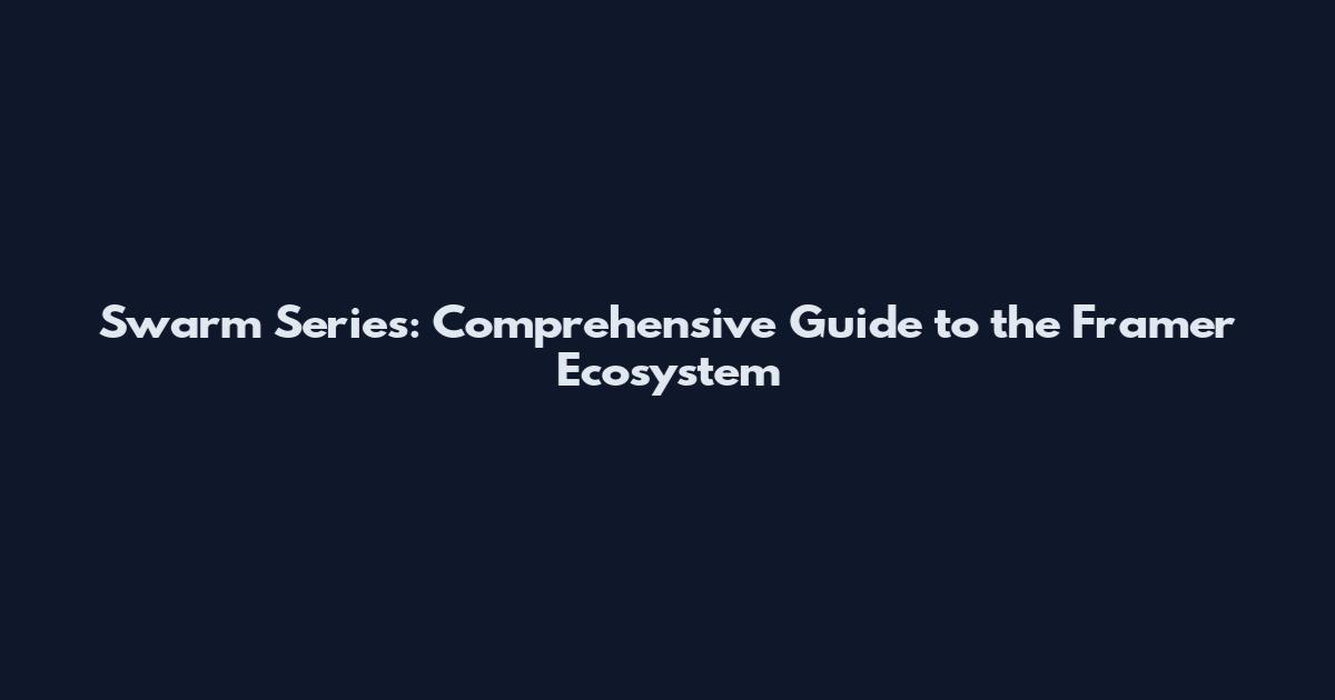 Swarm Series: Comprehensive Guide to the Framer Ecosystem