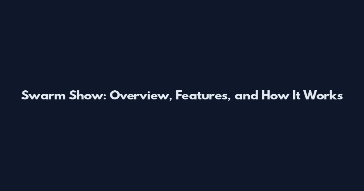 Swarm Show: Overview, Features, and How It Works