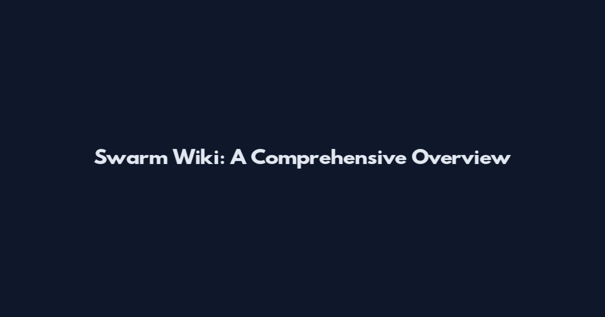 Swarm Wiki: A Comprehensive Overview