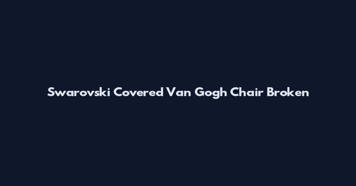 Swarovski Covered Van Gogh Chair Broken