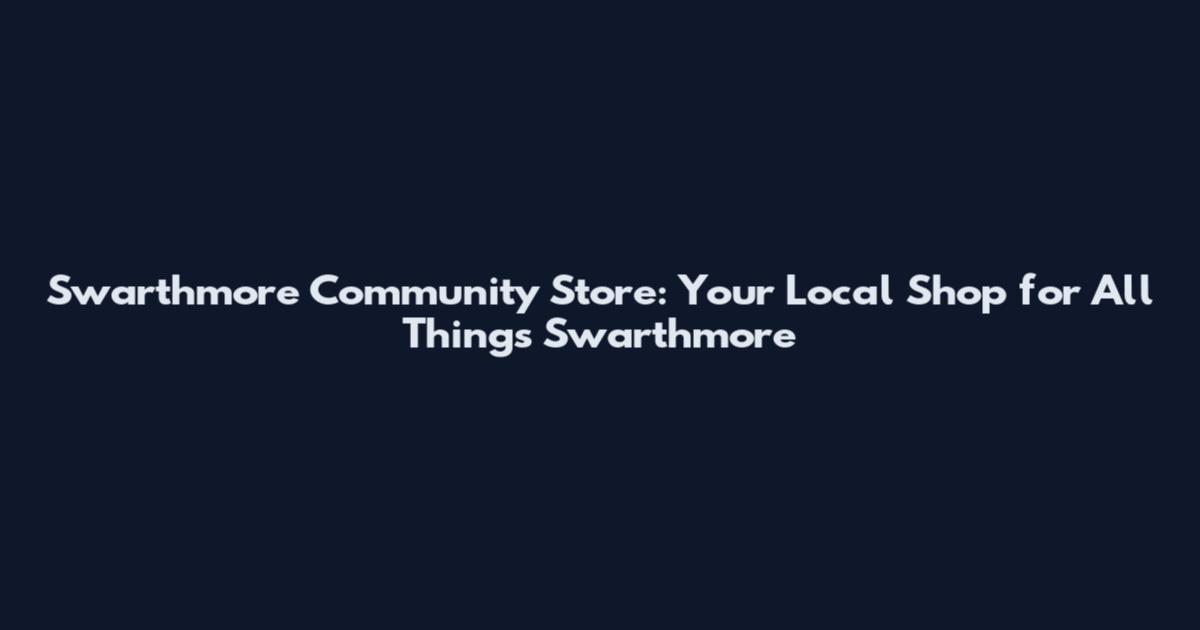 Swarthmore Community Store: Your Local Shop for All Things Swarthmore