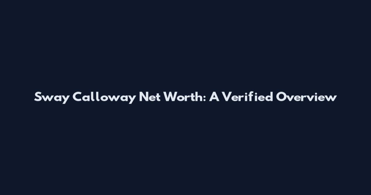 Sway Calloway Net Worth: A Verified Overview