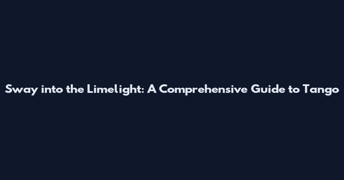 Sway into the Limelight: A Comprehensive Guide to Tango