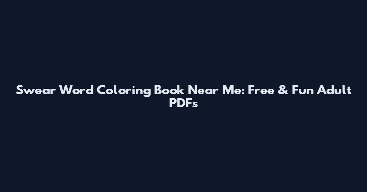 Swear Word Coloring Book Near Me: Free & Fun Adult PDFs