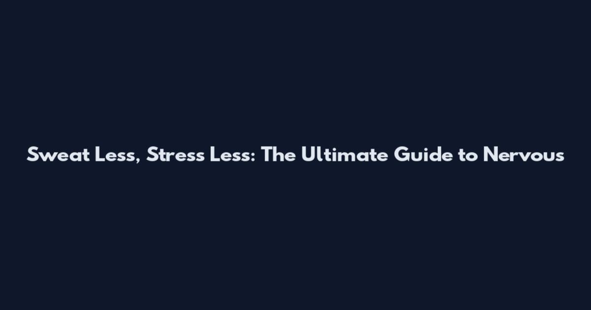 Sweat Less, Stress Less: The Ultimate Guide to Nervous