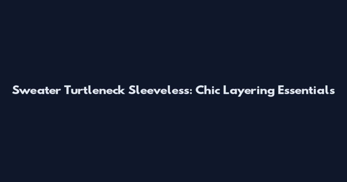Sweater Turtleneck Sleeveless: Chic Layering Essentials