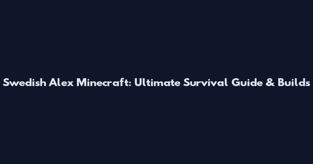 Swedish Alex Minecraft: Ultimate Survival Guide & Builds