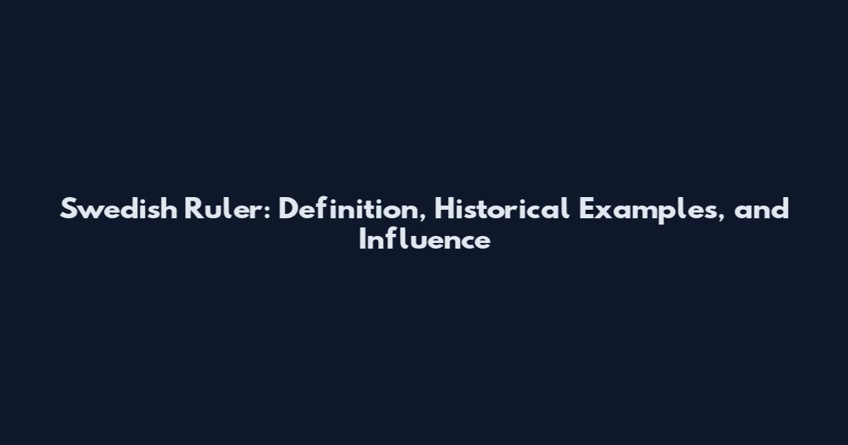 Swedish Ruler: Definition, Historical Examples, and Influence