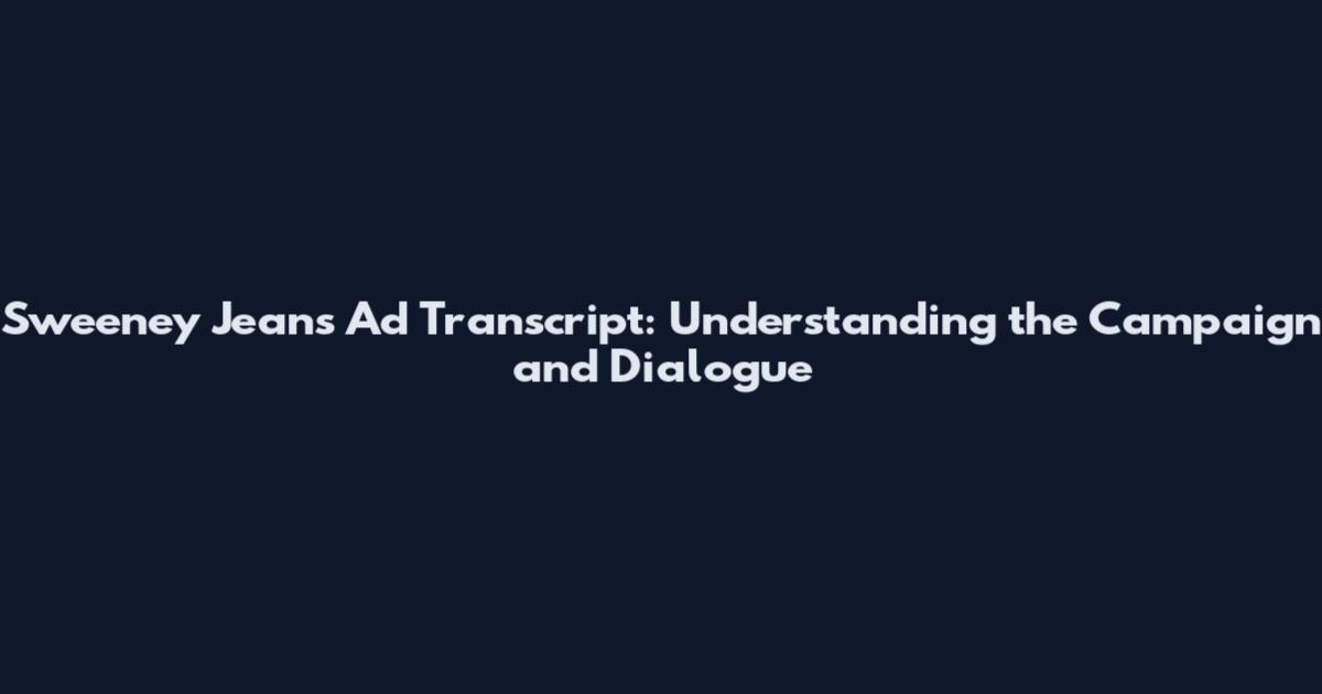 Sweeney Jeans Ad Transcript: Understanding the Campaign and Dialogue
