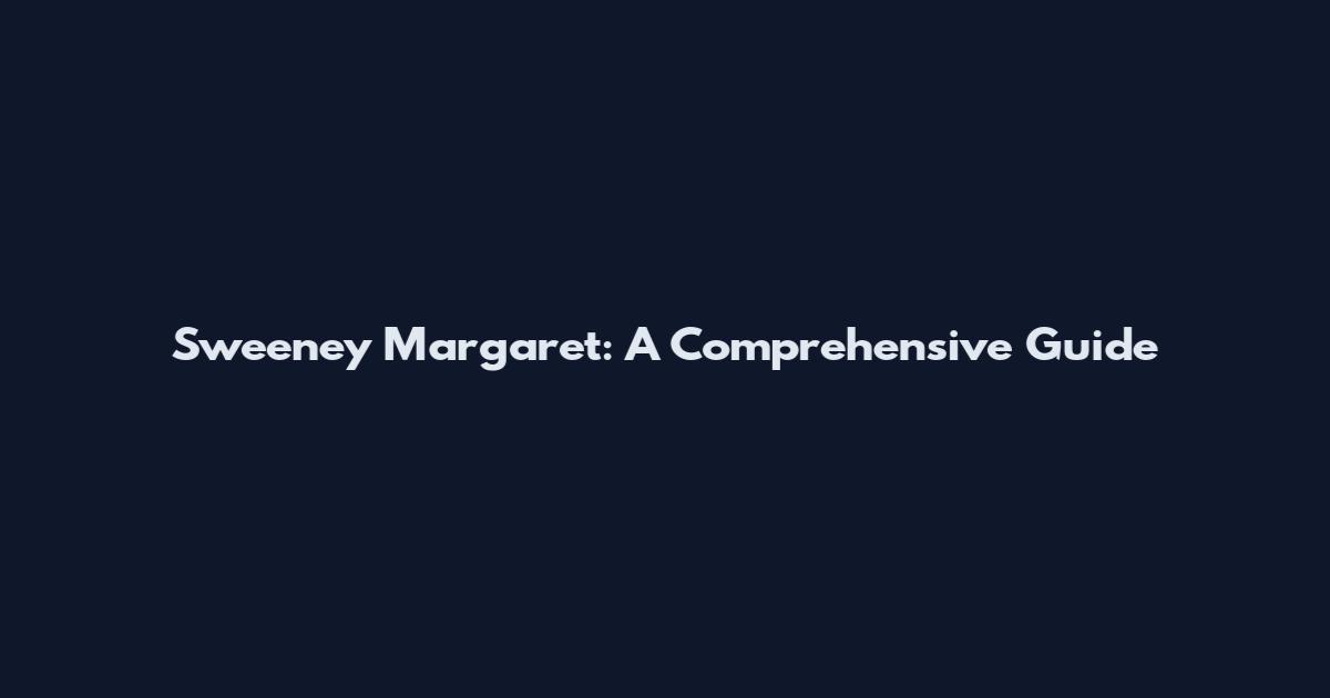 Sweeney Margaret: A Comprehensive Guide