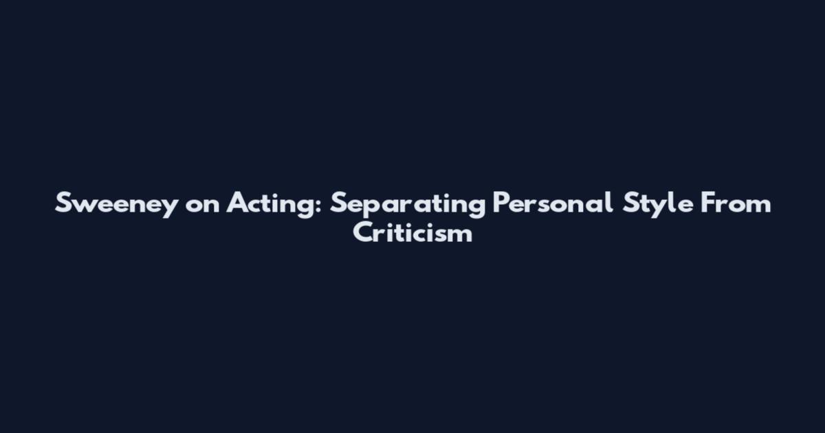 Sweeney on Acting: Separating Personal Style From Criticism