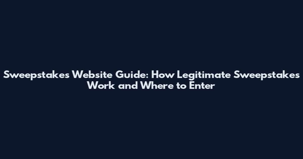 Sweepstakes Website Guide: How Legitimate Sweepstakes Work and Where to Enter