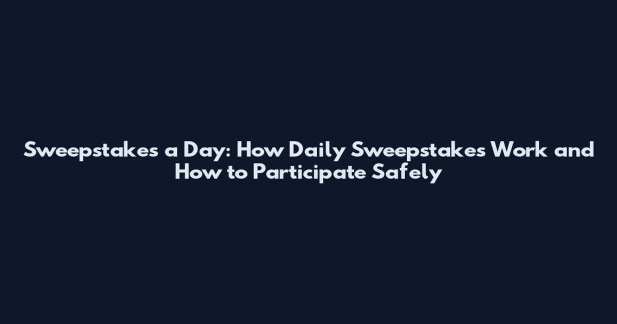 Sweepstakes a Day: How Daily Sweepstakes Work and How to Participate Safely