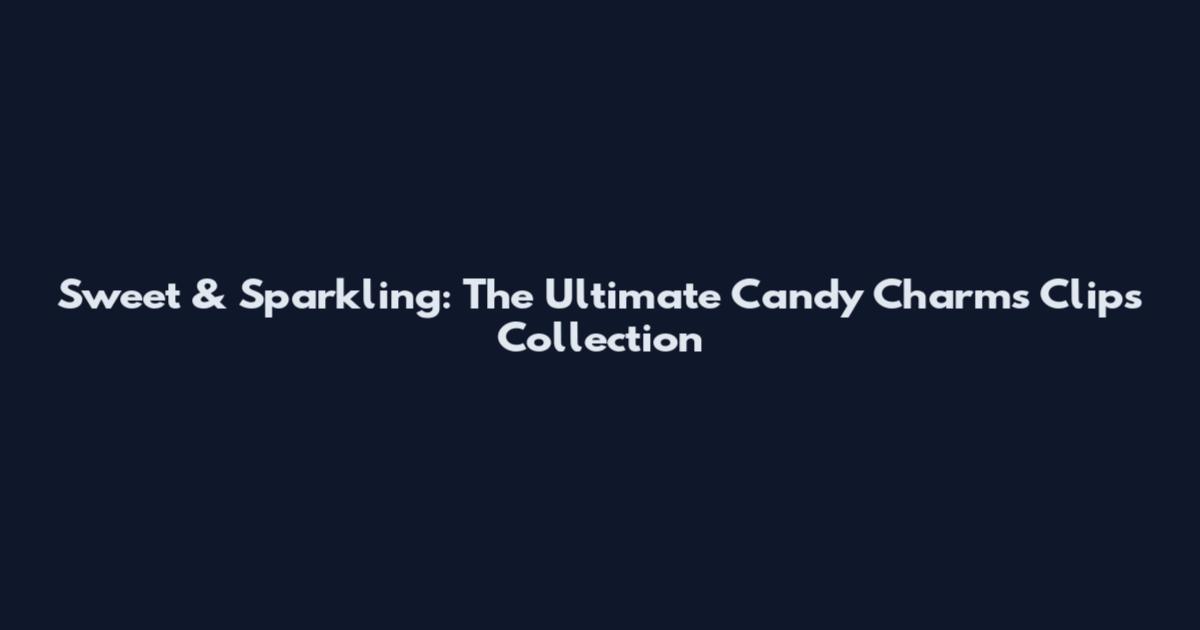 Sweet & Sparkling: The Ultimate Candy Charms Clips Collection