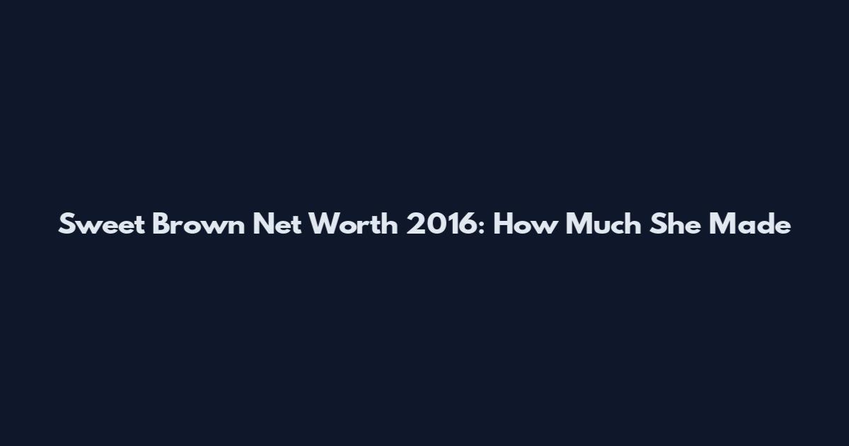 Sweet Brown Net Worth 2016: How Much She Made