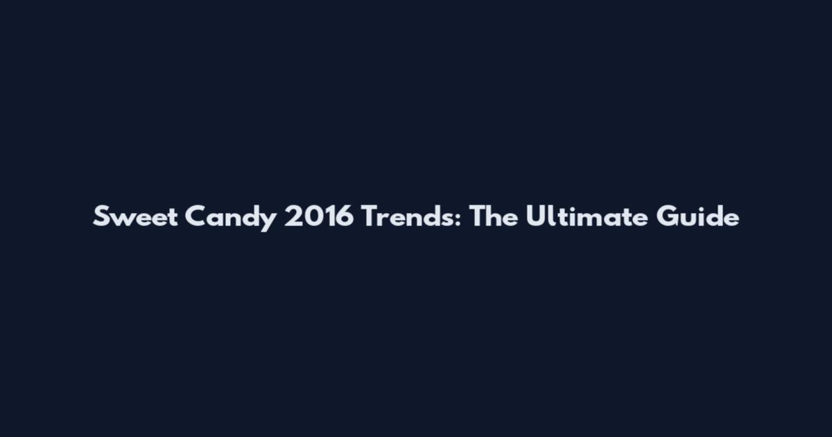 Sweet Candy 2016 Trends: The Ultimate Guide