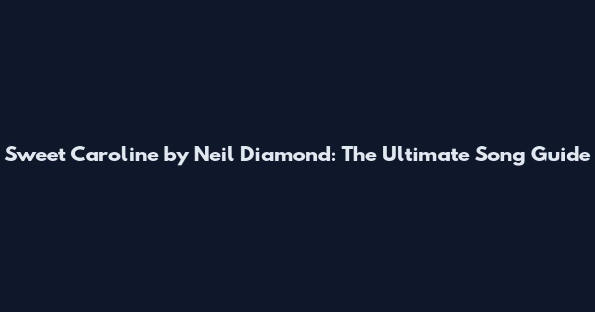 Sweet Caroline by Neil Diamond: The Ultimate Song Guide