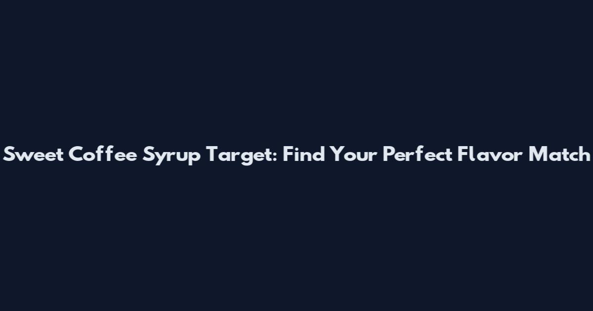 Sweet Coffee Syrup Target: Find Your Perfect Flavor Match