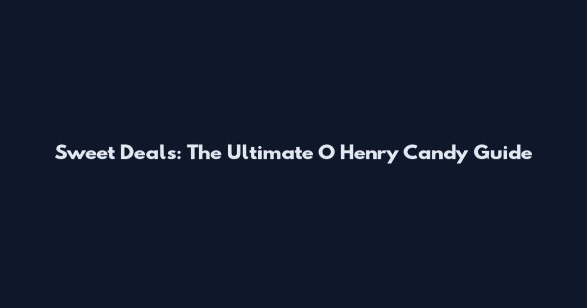 Sweet Deals: The Ultimate O Henry Candy Guide