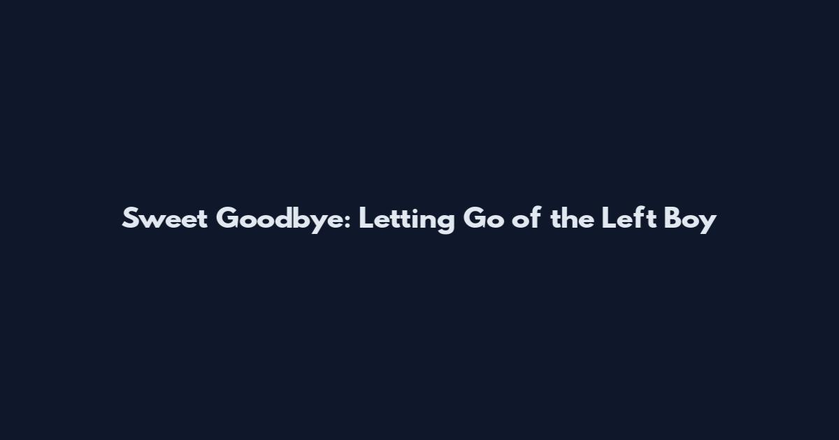 Sweet Goodbye: Letting Go of the Left Boy