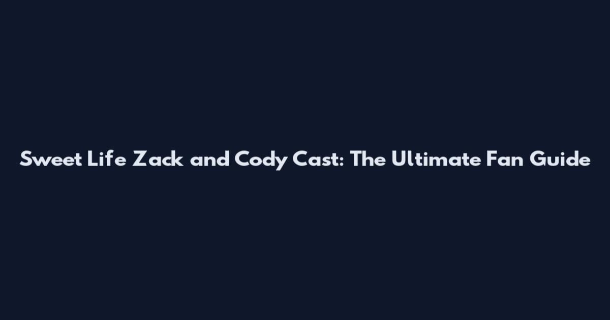 Sweet Life Zack and Cody Cast: The Ultimate Fan Guide