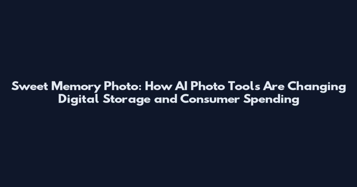 Sweet Memory Photo: How AI Photo Tools Are Changing Digital Storage and Consumer Spending