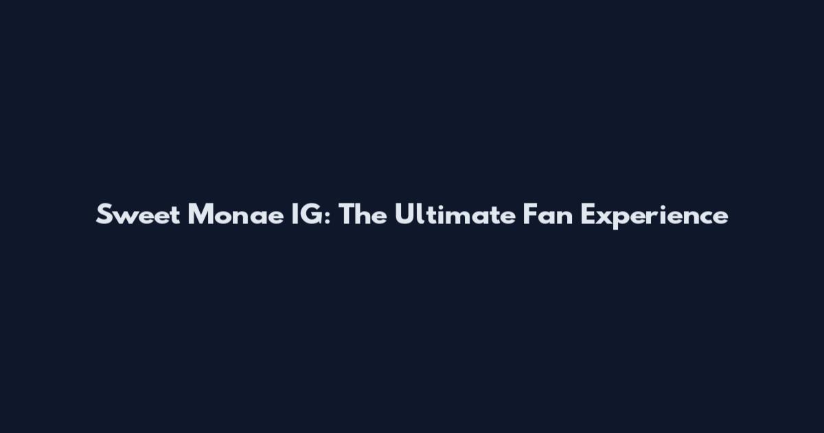 Sweet Monae IG: The Ultimate Fan Experience