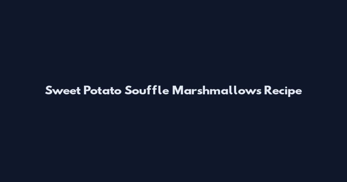 Sweet Potato Souffle Marshmallows Recipe
