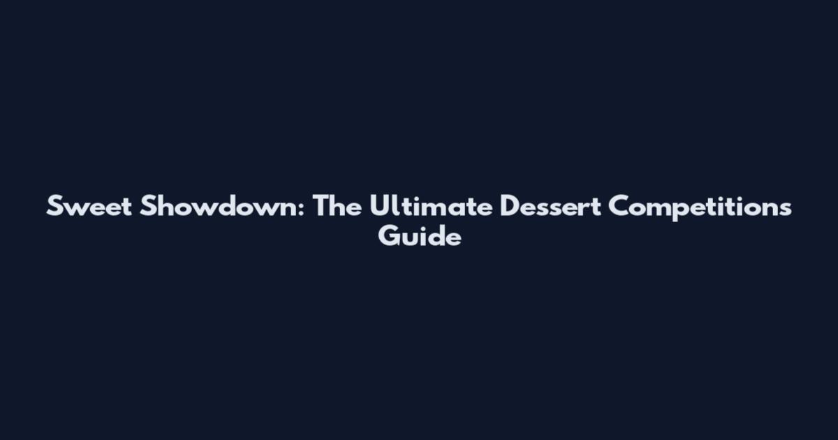 Sweet Showdown: The Ultimate Dessert Competitions Guide