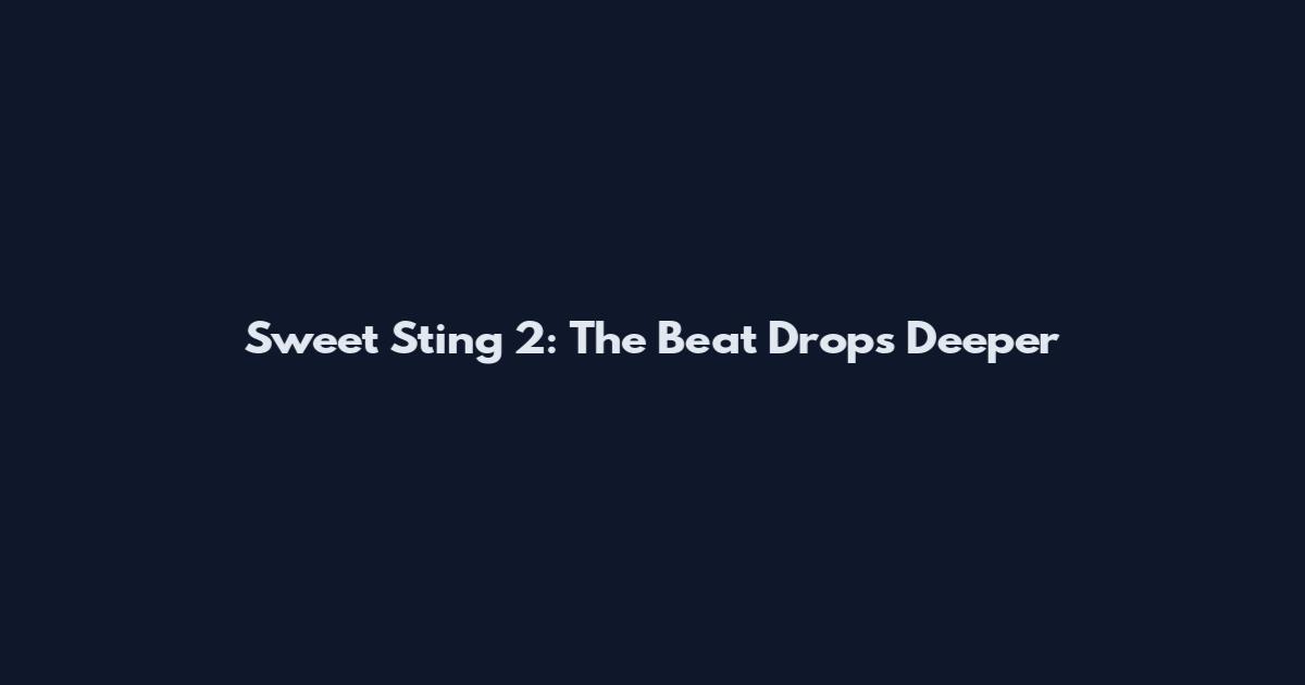 Sweet Sting 2: The Beat Drops Deeper