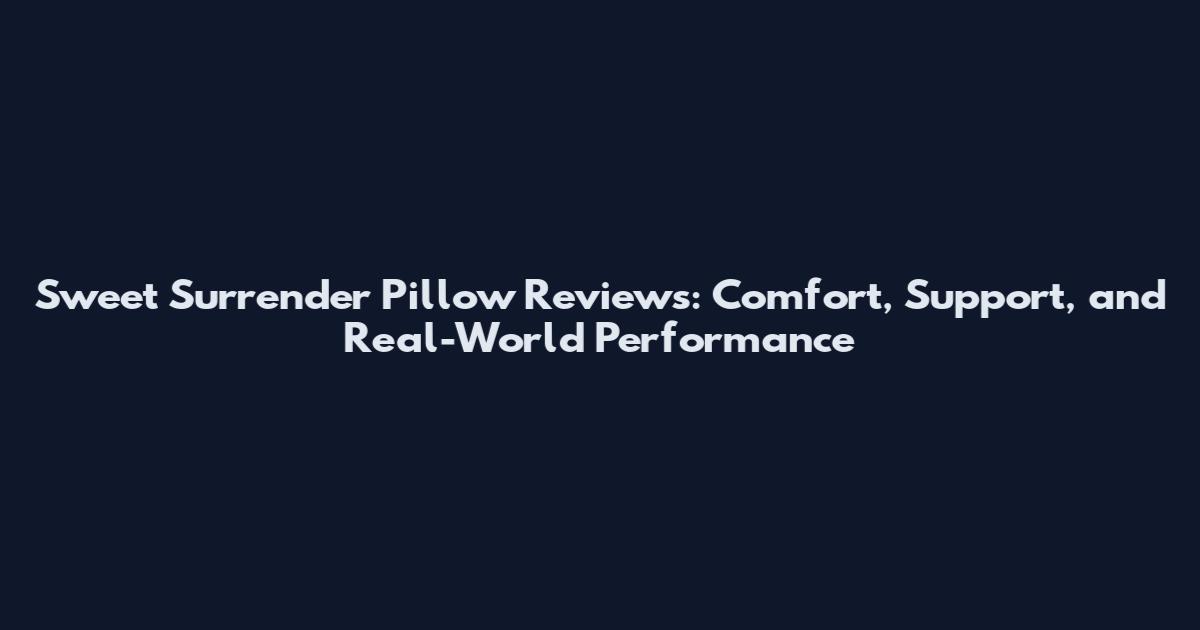 Sweet Surrender Pillow Reviews: Comfort, Support, and Real-World Performance
