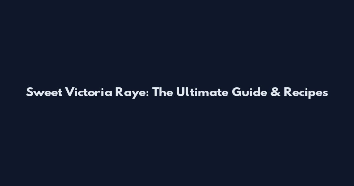 Sweet Victoria Raye: The Ultimate Guide & Recipes