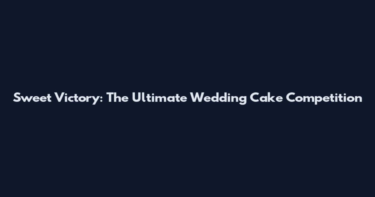 Sweet Victory: The Ultimate Wedding Cake Competition