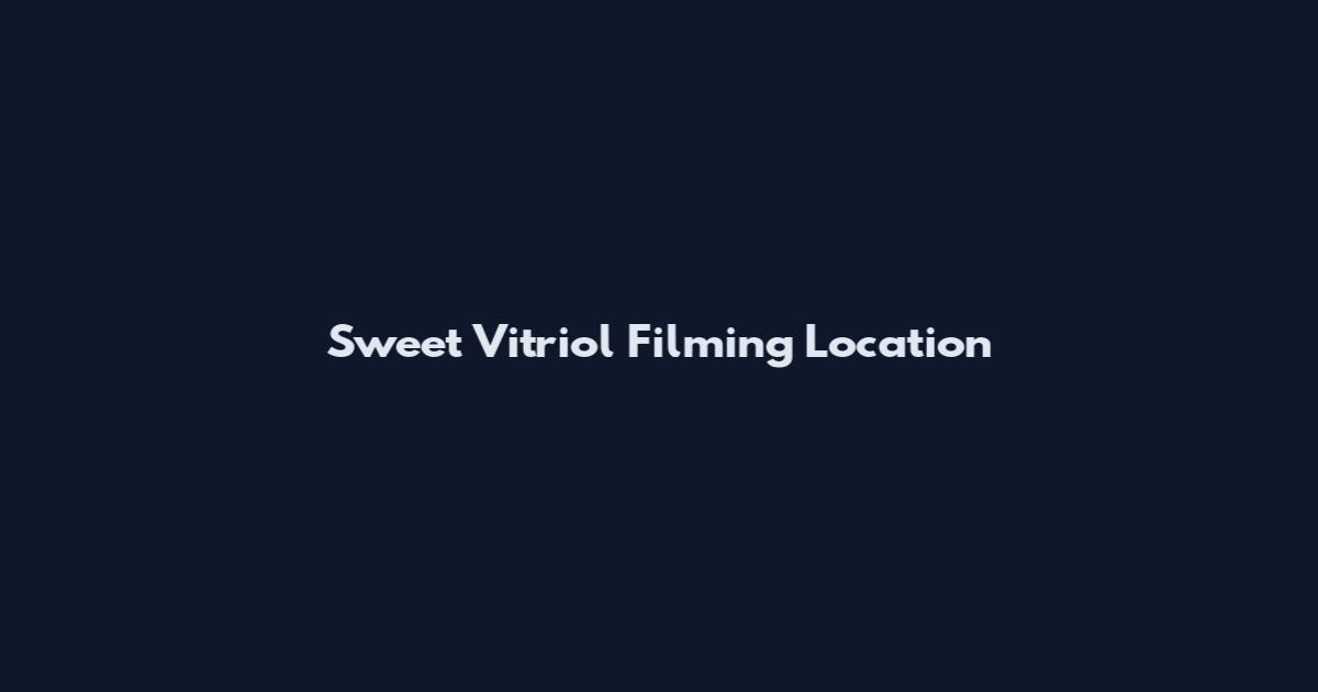 Sweet Vitriol Filming Location
