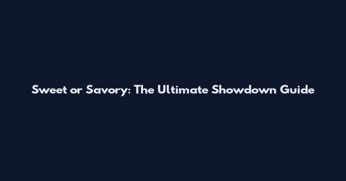 Sweet or Savory: The Ultimate Showdown Guide