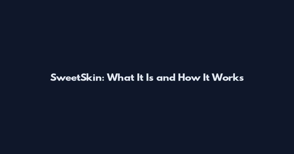 SweetSkin: What It Is and How It Works