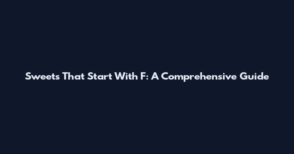 Sweets That Start With F: A Comprehensive Guide