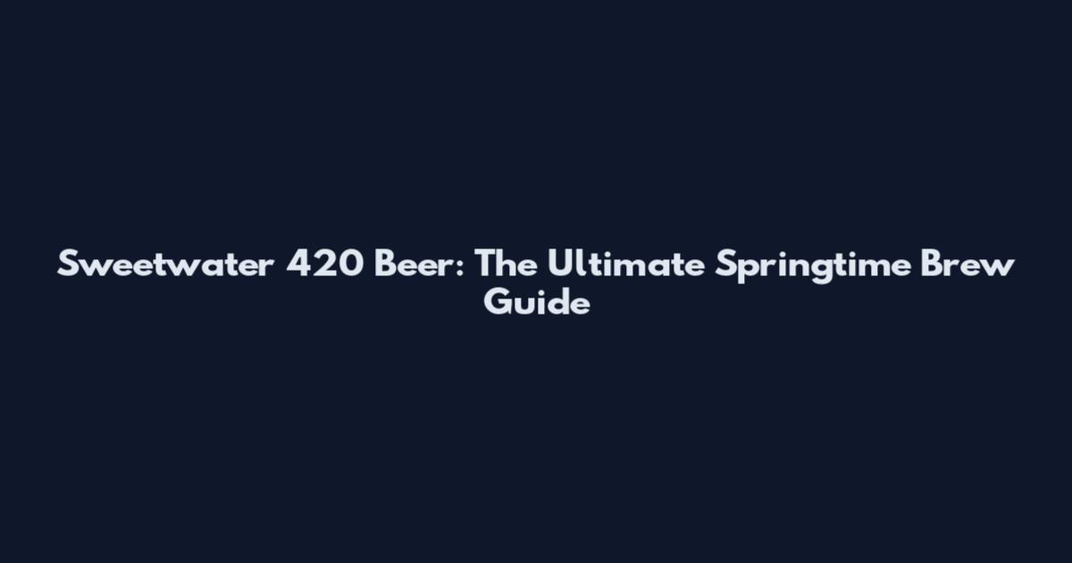 Sweetwater 420 Beer: The Ultimate Springtime Brew Guide