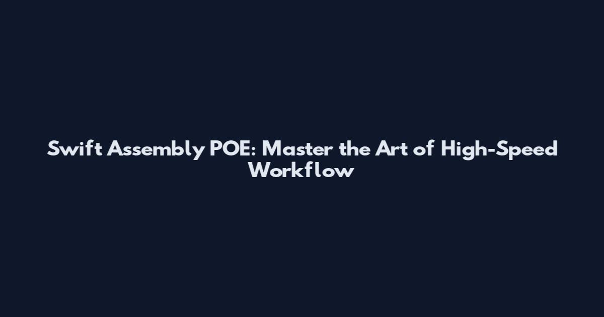 Swift Assembly POE: Master the Art of High-Speed Workflow