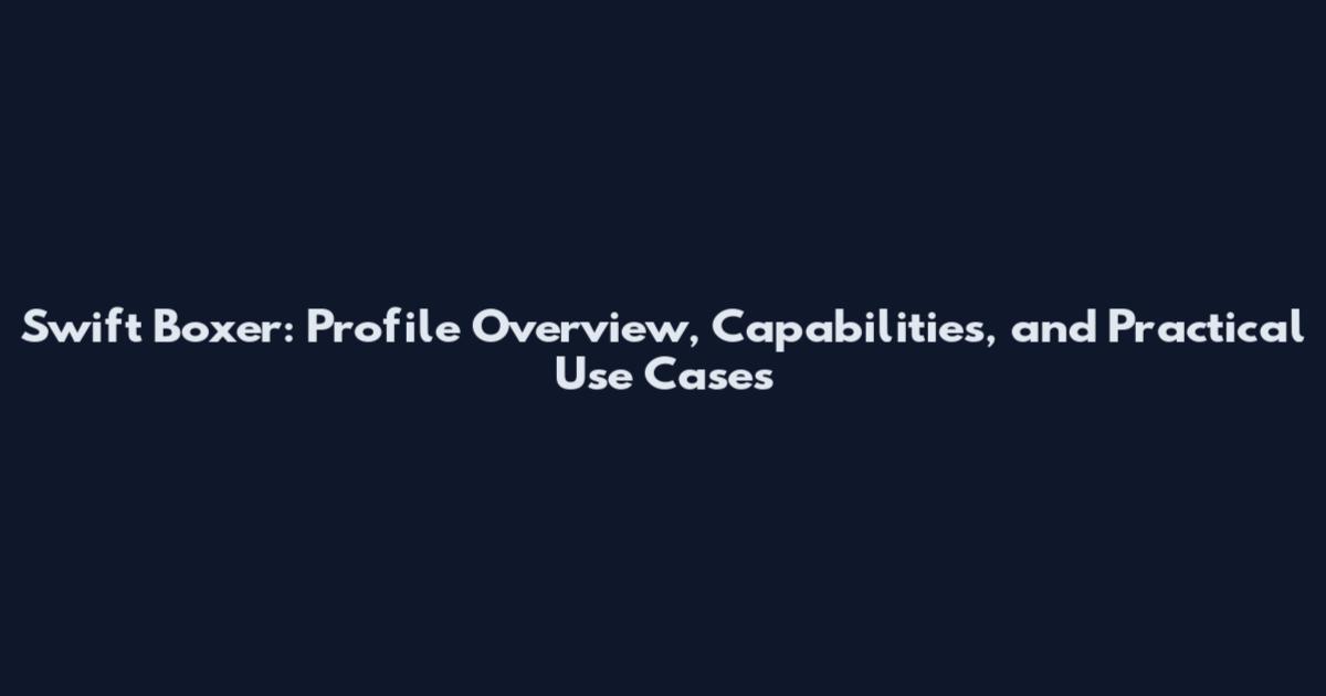 Swift Boxer: Profile Overview, Capabilities, and Practical Use Cases